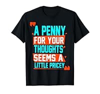 Funny, Penny For Your Thoughts T-shirt. Sarcastic Joke Tee T-Shirt