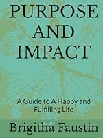 PURPOSE AND IMPACT: A Guide to A Happy and Fulfilling Life B0F66QMFD8 Book Cover