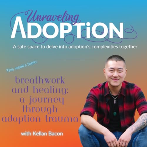 Breathwork and Healing: A Journey Through Adoption Trauma with Kellan Bacon - Ep 183