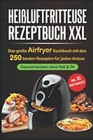 Heißluftfritteuse Rezeptbuch XXL: Das große Airfryer Kochbuch mit den 250 besten Rezepten für jeden Anlass; Gesund kochen ohne Fett & Öl!; Bonus: 55 Partysnacks! 1099439094 Book Cover