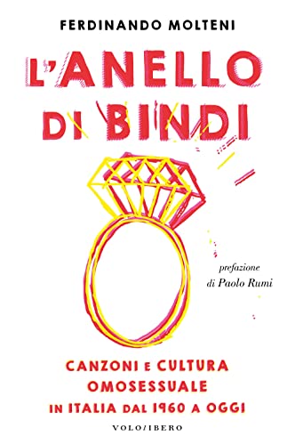 L'anello Di Bindi. Canzoni E Cultura Omosessuale In Italia Dal 1960 A Oggi