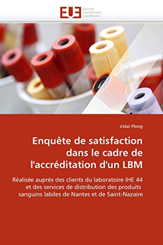 Omniscriptum - Enquête de satisfaction dans le cadre de l''accréditation d''un lbm: Réalisée auprès des clients du laboratoire IHE 44 et des services de distribution ... labiles de Nantes et de Saint-Nazaire