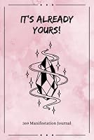 It's Already Yours! 369 Manifestation Journal: The Law of Attraction Guided Workbook for Manifesting Your Dreams and Desires Using the 3-6-9 Method ... Affirmations and Inspirational Quotes B09GJMBHFF Book Cover