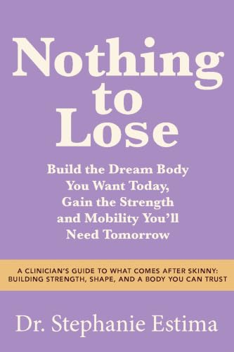 Nothing to Lose: A Clinicians Guide to What Comes After Skinny: Building Strength, Shape, and a Body You Can Trust