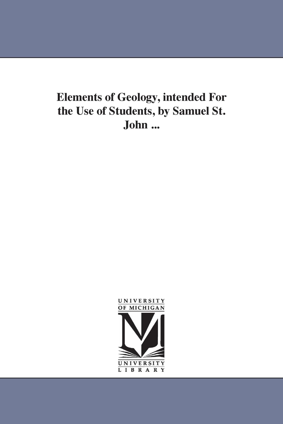 Elements of geology, intended for the use of students, by Samuel St. John ...