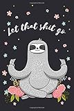 Let that shit go: Cute small bullet grid sloth journal for writing, journaling, doodling and hand lettering 6x9 120 pages