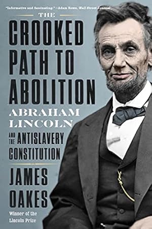 The Crooked Path to Abolition: Abraham Lincoln and the Antislavery Constitution