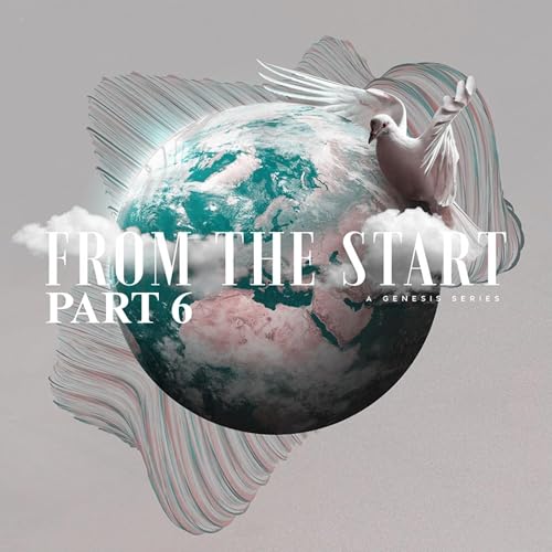 From the Start - Part 6 (A Genesis Sermon Series Part 7)