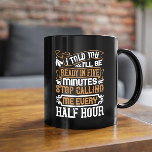 I told you Ill be ready in FIVE minutes stop calling me every half hourr Style 68#- pig-Mug/Coffee Cup 11oz / All Black