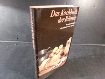 Das Kochbuch der Römer. Rezepte aus der "Kochkunst" des Apicius