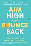 Aim High and Bounce Back: A Successful Woman's Guide to Rethinking and Rising Up from Failure