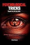 Psychological Tricks People Use On You Daily: 30 Hidden Mind Games Used to Influence You—And How to Stop Them
