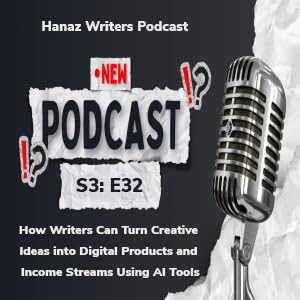 How Writers Can Turn Creative Ideas into Digital Products and Income Streams Using AI Tools &ndash; Hanaz Writers Podcast - Season 3 - Episode 32
