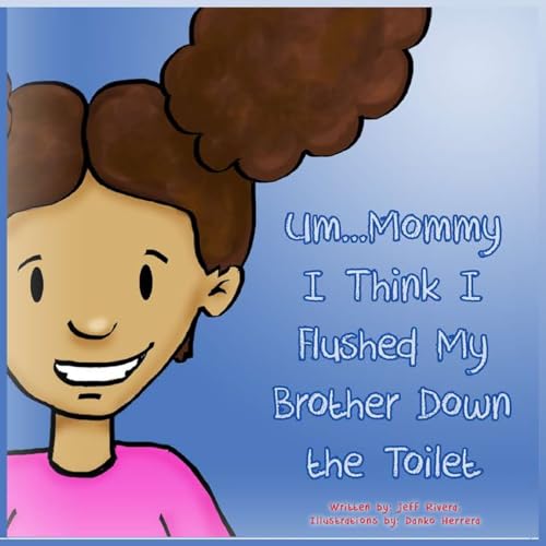 Um... Mommy, I Think I Flushed My Brother Down the Toilet (Um … Mommy, I Think I Flushed My Brother Down The Toilet Series)