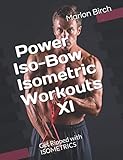  Power Iso-Bow Isometric Workouts XI: Get Ripped with ISOMETRICS (Isometric Power-Pulse Series)