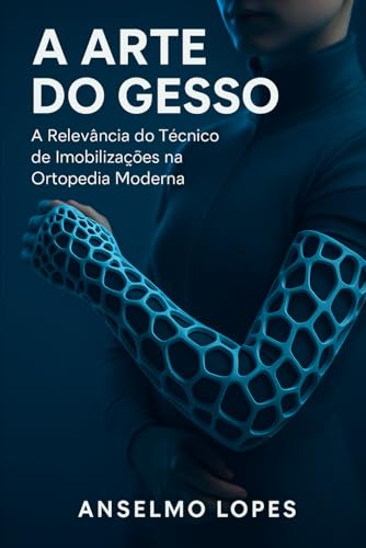 A Arte do Gesso: A Relevância do Técnico de Imobilizações na Ortopedia Moderna (Portuguese Edition)