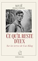 Ce qu'il reste d'eux : sur les terres de Cao B?ng.: Sur la Route Coloniale n°4 – Guerre d’Indochine, survie et mémoire d’un soldat français (Collection Mémoires d'Indochine) (French Edition) 2487938234 Book Cover