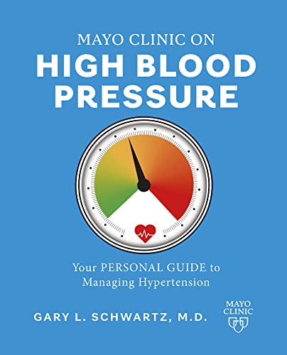 Mayo Clinic on High Blood Pressure: Your personal guide to managing hypertension: Schwartz M.D., Gary L.