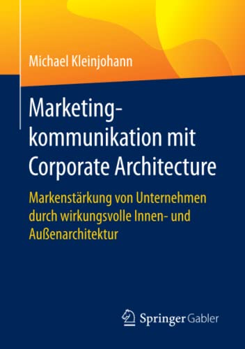 Marketingkommunikation Mit Corporate Architecture: Markenstärkung Von Unternehmen Durch Wirkungsvolle Innen- Und Außenarchitektur