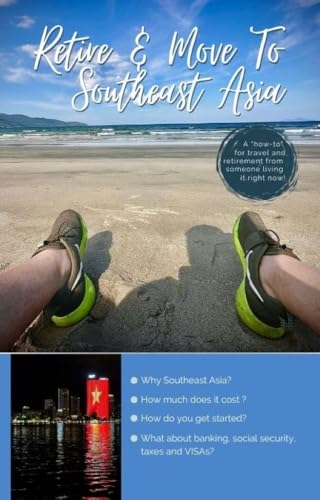 Retire And Live In Southeast Asia: A “how-to” for travel and retirement from someone living it right