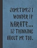  I Wonder If Karate Is Thinking About Me: Journal Notebook For Martial Arts Woman Man Girl Guy - Best Funny Sensei Teacher Coach Student Gifts - Blue Cover 8.5\"x11\"