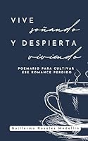 Vive Soñando y Despierta Viviendo: Poemario para cultivar ese romance perdido (Spanish Edition) B0CS8ZPSJ4 Book Cover