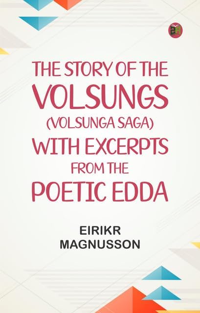 Volusunga The Story of the Volsungs (Volsunga Saga) with Excerpts from the Poetic ...