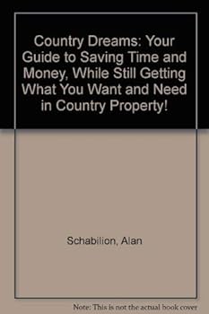 Country Dreams: Your Guide to Saving Time and Money, While Still Getting What You Want and Need in Country Property!