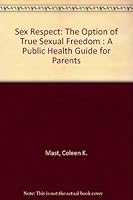 Sex Respect: The Option of True Sexual Freedom : A Public Health Guide for Parents 094574501X Book Cover