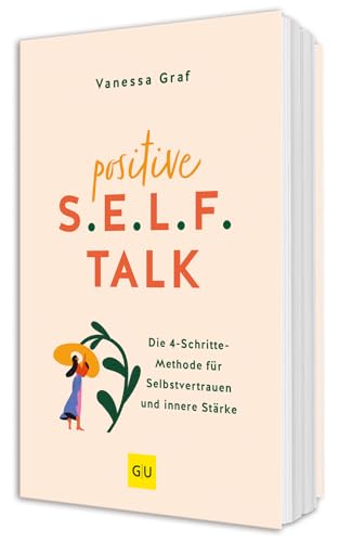 Positive S.E.L.F.-Talk: Selbstvertrauen stärken – Die 4-Schritte-Methode für mehr innere Stärke