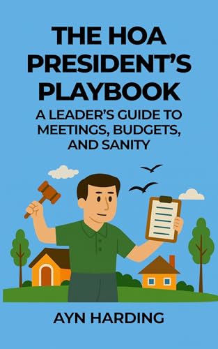 The HOA President's Playbook: A Leader's Guide to Meetings, Budgets, and Sanity (HOA Survival Series Book 2)