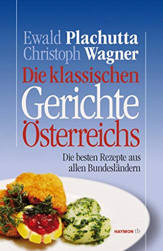 Die klassischen Gerichte Österreichs: Die besten Rezepte aus allen Bundesländern