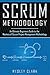 Scrum Methodology: An Ultimate Beginners Guide to the Mastery of Scrum Project Management Methodology.