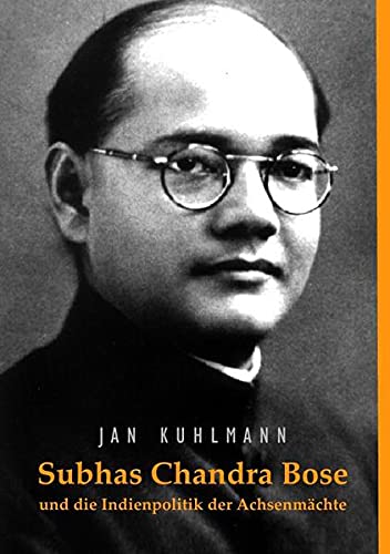 Subhas Chandra Bose und die Indienpolitik der Achsenmächte (German Edition)