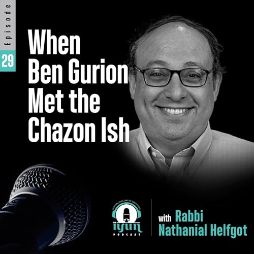 Episode 29 - "When Ben Gurion Met the Chazon Ish" - With Rabbi Nathanial Helfgot