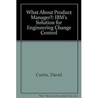 What About Product Manager?: IBM's Solution for Engineering Change Control (Ibm's Solution for Engineering Change Control) 0963321447 Book Cover