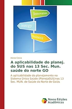 Paperback A aplicabilidade do planej. do SUS nas 13 Sec. Mun. saúde do norte GO [Portuguese] Book