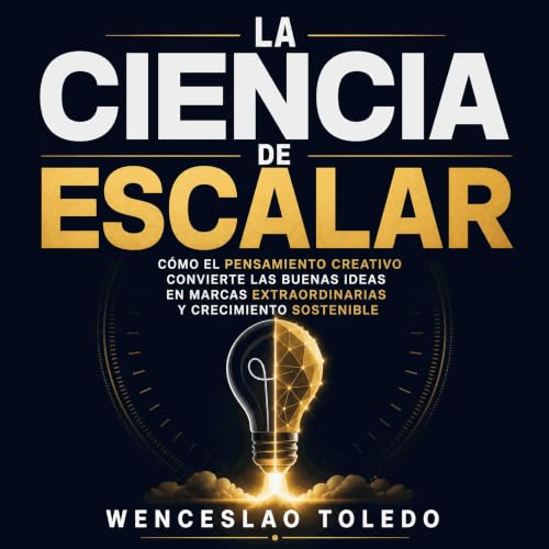 『La ciencia de escalar: C&oacute;mo el pensamiento creativo convierte las buenas ideas en marcas extraordinarias y crecimient
