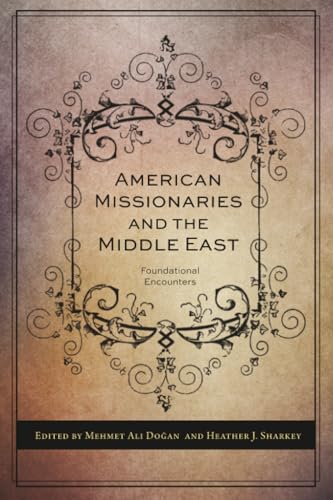 American Missionaries and the Middle East: Foundational Encounters (Utah Series in Turkish and Islamic Stud)