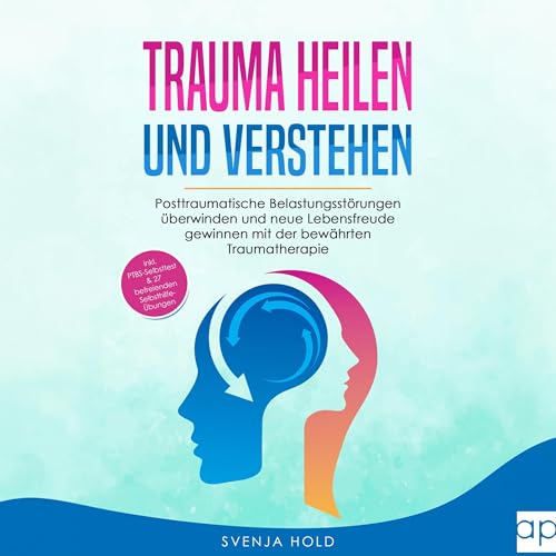 Trauma heilen und verstehen: Posttraumatische Belastungsstörungen überwinden und neue Lebensfreude gewinnen mit der bewährten Traumatherapie - inkl. PTBS ... & 27 Selbsthilfe Übungen (Psychologie 2)