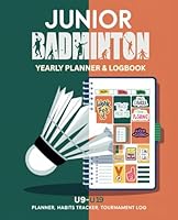 Junior Badminton: U9 - U19, Yearly Planner, Logbook, Habit Tracker and Tournament Journal 1962592057 Book Cover