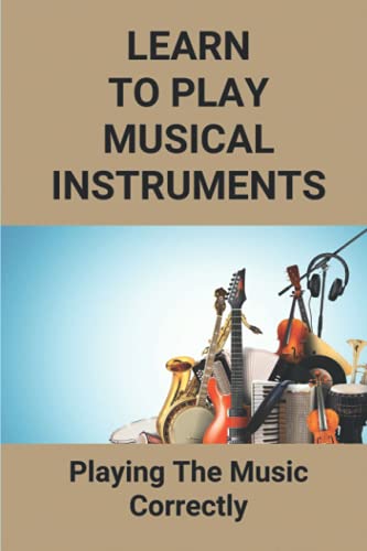 Learn To Play Musical Instruments: Playing The Music Correctly: How To Read Music Quickly