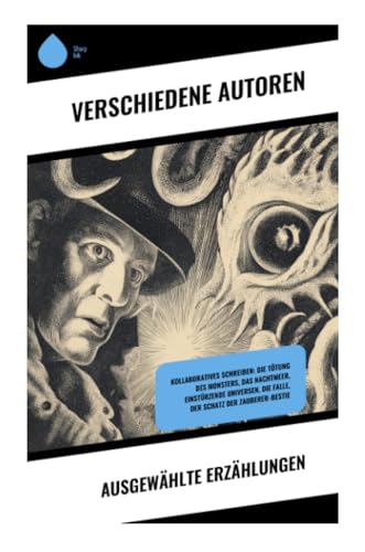 Ausgewählte Erzählungen: Kollaboratives Schreiben: Die Tötung des Monsters, Das Nachtmeer, Einstürzende Universen, Die Falle, Der Schatz der Zauberer-Bestie