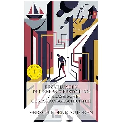 Erz&auml;hlungen der Selbstzerst&ouml;rung &ndash; 7 klassische Obsessionsgeschichten: Bereicherte Ausgabe. Bartleby - der Schreiber, Sturmh&ouml;he, Hunger, Martin Eden, Der ... Der Prozess, Der Trinker