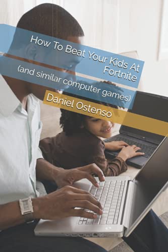 How To Beat Your Kids At Fortnite: (and similar computer...