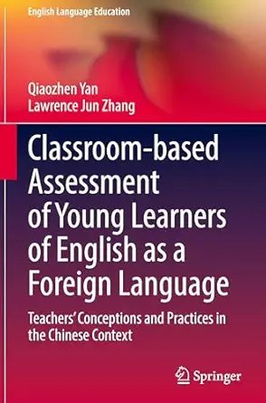 Classroom-based Assessment of Young Learners of English as a Foreign Language: Teachers’ Conceptions and Practices in the Chinese Context-Wow! eBook