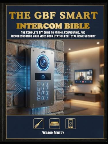 THE GBF SMART INTERCOM BIBLE: THE COMPLETE DIY GUIDE TO WIRING, CONFIGURING, AND TROUBLESHOOTING YOUR VIDEO DOOR STATION FOR TOTAL HOME SECURITY