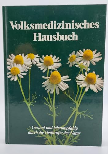 Volksmedizinisches Hausbuch: Gesund und leistungsfähig durch die Heilkräfte der Natur