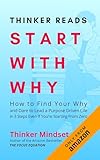 Thinker Reads Start With Why: How to Find Your Why and Dare to Lead a Purpose Driven Life in 3 Steps Even If You’re Starting From Zero