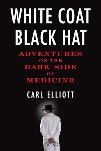 White Coat, Black Hat: Adventures on the Dark Side of Medicine